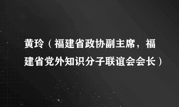 黄玲（福建省政协副主席，福建省党外知识分子联谊会会长）