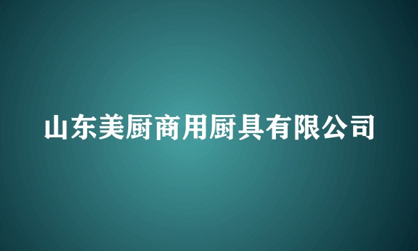 山东美厨商用厨具有限公司