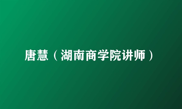 唐慧（湖南商学院讲师）