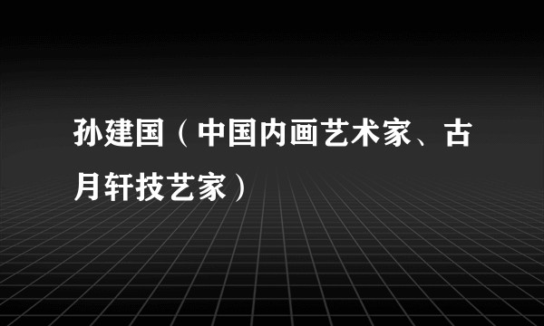 孙建国(中国内画艺术家、古月轩技艺家)