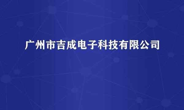 广州市吉成电子科技有限公司
