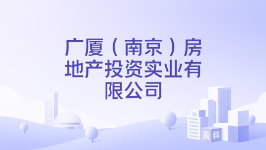 广厦（南京）房地产投资实业有限公司