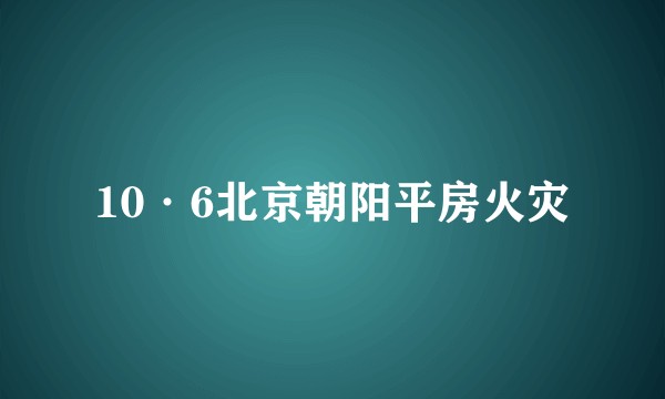 10·6北京朝阳平房火灾