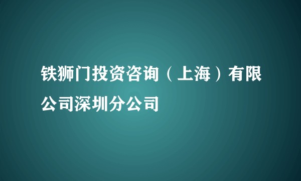 铁狮门投资咨询（上海）有限公司深圳分公司