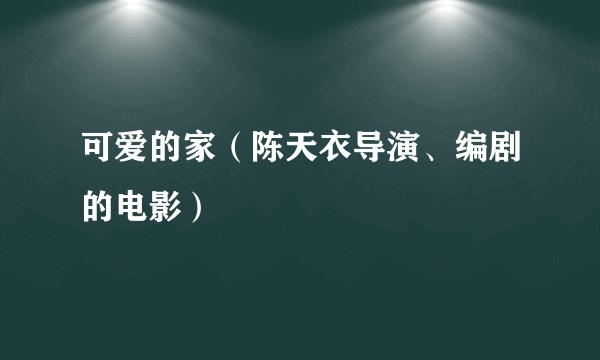 可爱的家（陈天衣导演、编剧的电影）