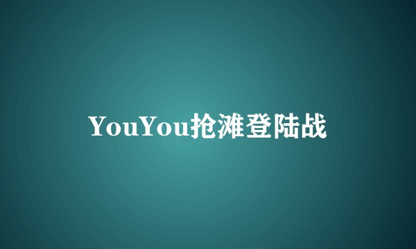 YouYou抢滩登陆战