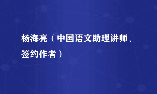 杨海亮(中国语文助理讲师、签约作者)