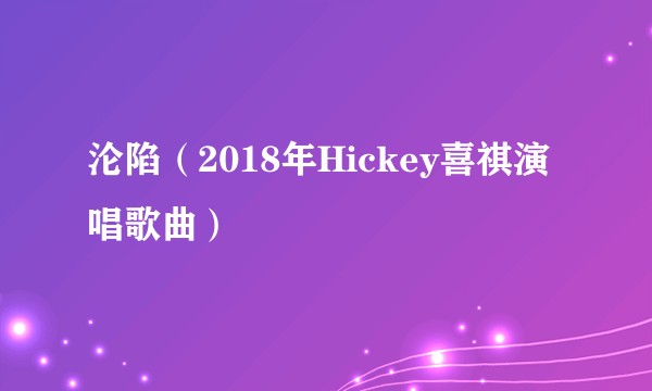 沦陷（2018年Hickey喜祺演唱歌曲）