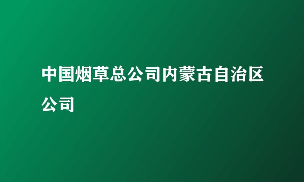 中国烟草总公司内蒙古自治区公司