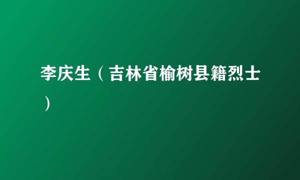 李庆生（吉林省榆树县籍烈士）