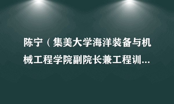 陈宁（集美大学海洋装备与机械工程学院副院长兼工程训练中心主任）
