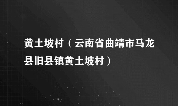 黄土坡村（云南省曲靖市马龙县旧县镇黄土坡村）