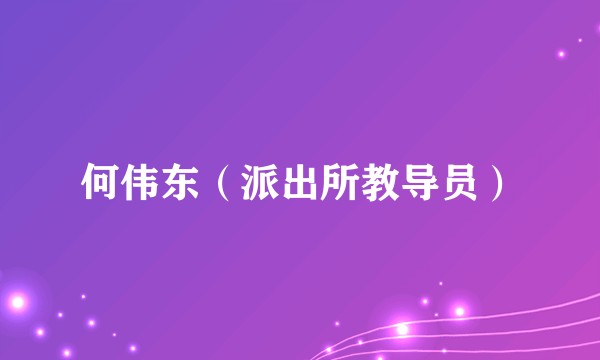 何伟东(派出所教导员)