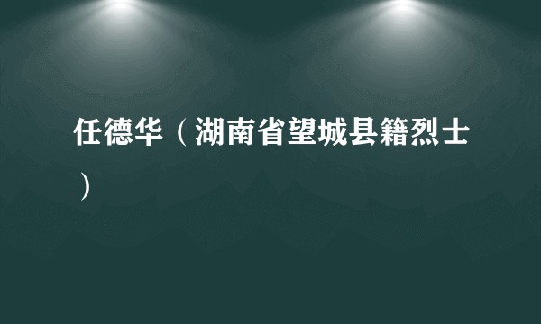 任德华（湖南省望城县籍烈士）