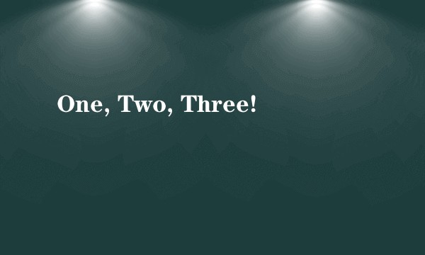 One, Two, Three!