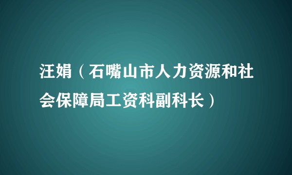 汪娟(石嘴山市人力资源和社会保障局工资科副科长)