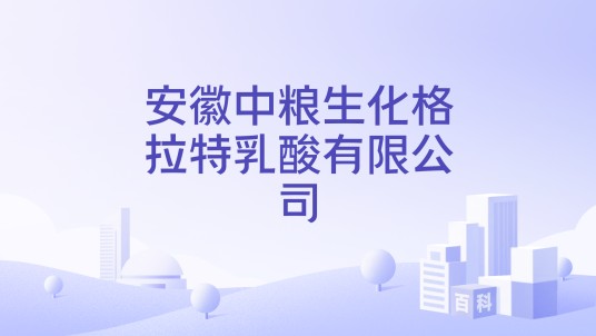 安徽中粮生化格拉特乳酸有限公司