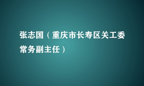 张志国（重庆市长寿区关工委常务副主任）