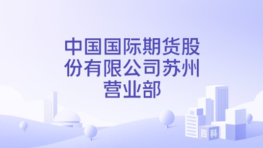 中国国际期货股份有限公司苏州营业部