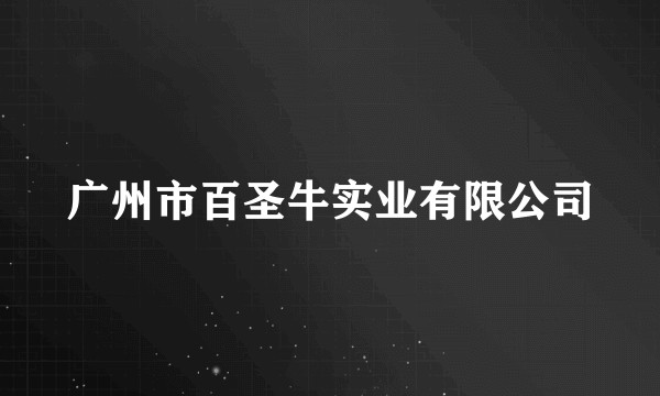 广州市百圣牛实业有限公司