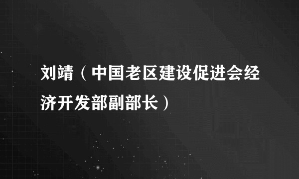刘靖（中国老区建设促进会经济开发部副部长）