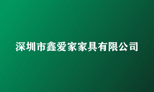 深圳市鑫爱家家具有限公司