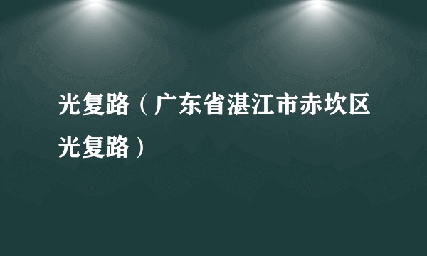 光复路（广东省湛江市赤坎区光复路）