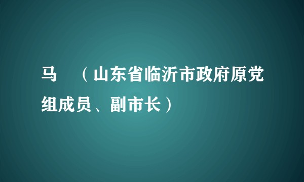 马崑（山东省临沂市政府原党组成员、副市长）