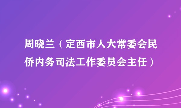 周晓兰（定西市人大常委会民侨内务司法工作委员会主任）