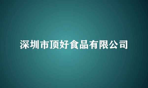 深圳市顶好食品有限公司