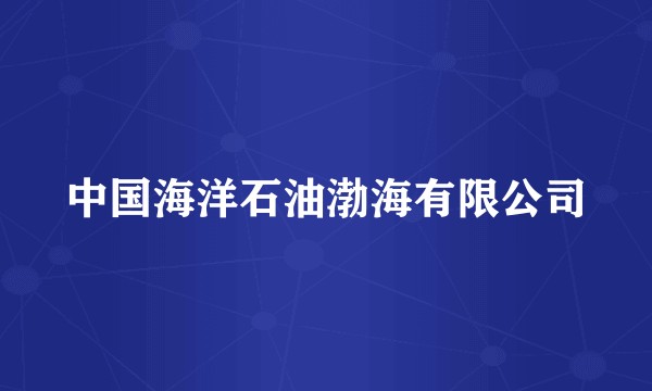 中国海洋石油渤海有限公司