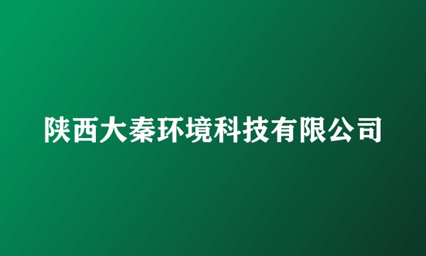 陕西大秦环境科技有限公司