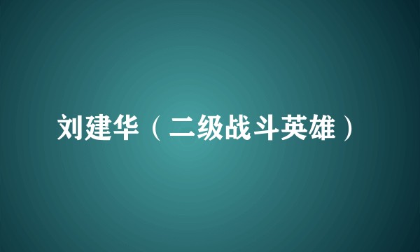 刘建华（二级战斗英雄）