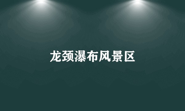 龙颈瀑布风景区