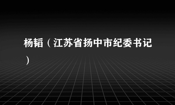 杨韬（江苏省扬中市纪委书记）