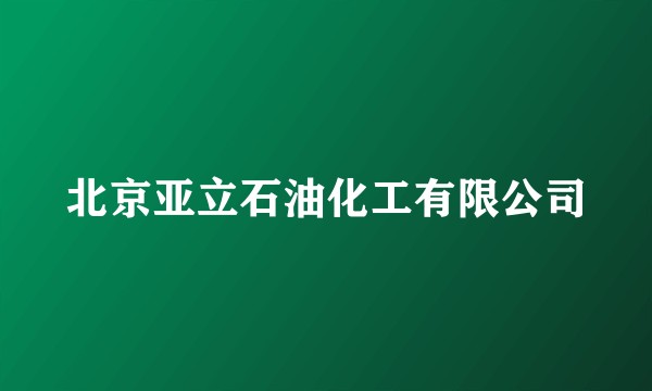 北京亚立石油化工有限公司