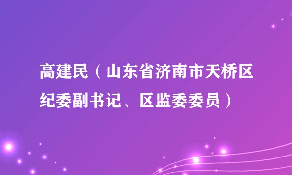 高建民（山东省济南市天桥区纪委副书记、区监委委员）