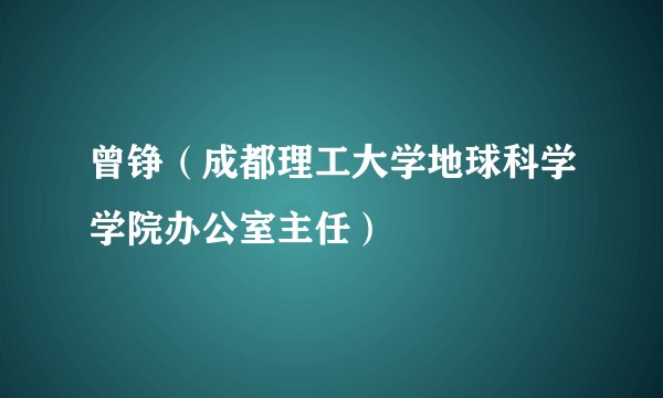 曾铮（成都理工大学地球科学学院办公室主任）