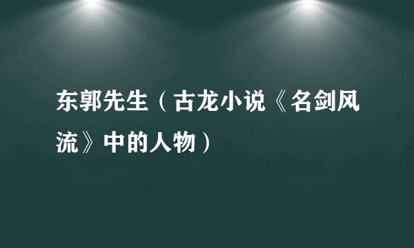 东郭先生（古龙小说《名剑风流》中的人物）