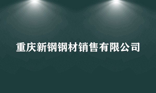 重庆新钢钢材销售有限公司