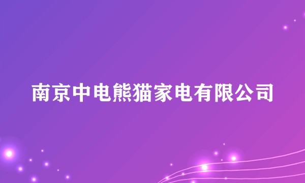 南京中电熊猫家电有限公司