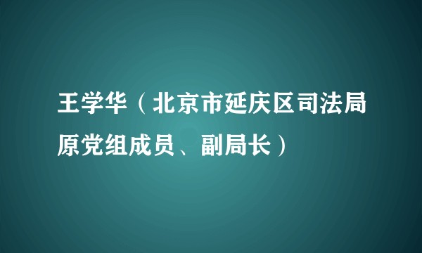 王学华（北京市延庆区司法局原党组成员、副局长）