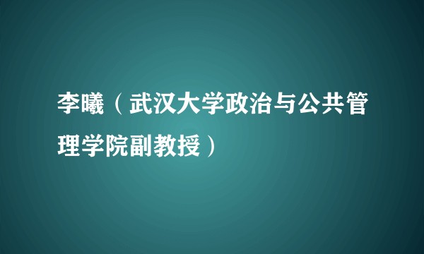 李曦（武汉大学政治与公共管理学院副教授）