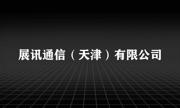 展讯通信（天津）有限公司
