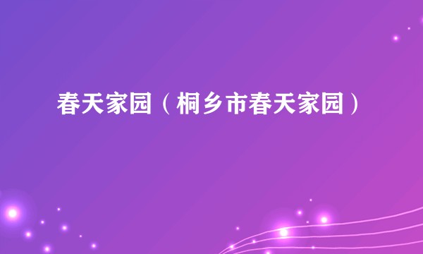 春天家园（桐乡市春天家园）