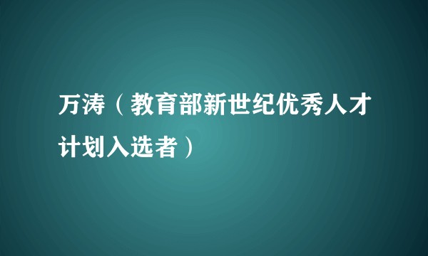 万涛（教育部新世纪优秀人才计划入选者）