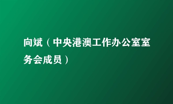 向斌(中央港澳工作办公室室务会成员)