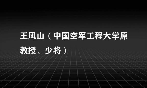 王凤山(中国空军工程大学原教授、少将)