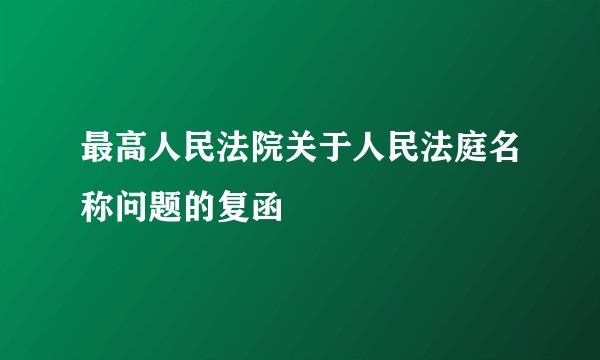 最高人民法院关于人民法庭名称问题的复函