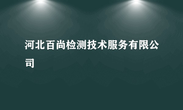 河北百尚检测技术服务有限公司